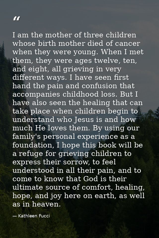 I am the mother of three children whose birth mother died of cancer when they were young. When I met them, they were age — Kathleen Fucci