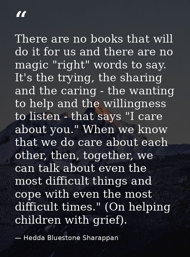 There are no books that will do it for us and there are no magic "right" words to say. It's the trying, the sharing and  — Hedda Bluestone Sharappan