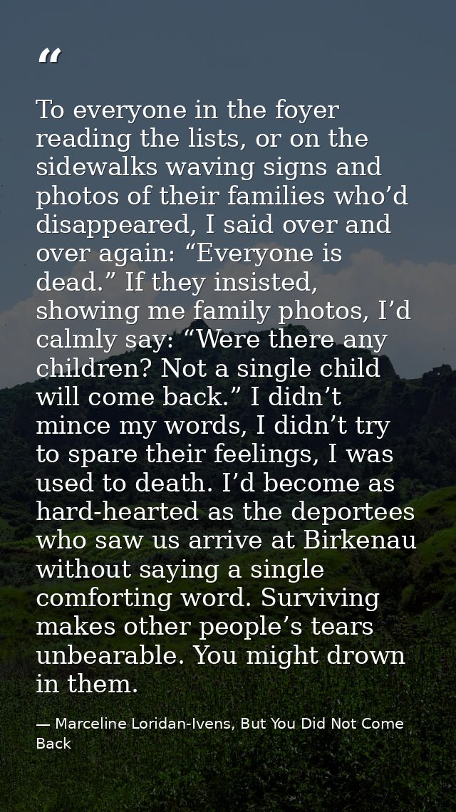 To everyone in the foyer reading the lists, or on the sidewalks waving signs and photos of their families who’d disappea — Marceline Loridan-Ivens, But You Did Not Come Back
