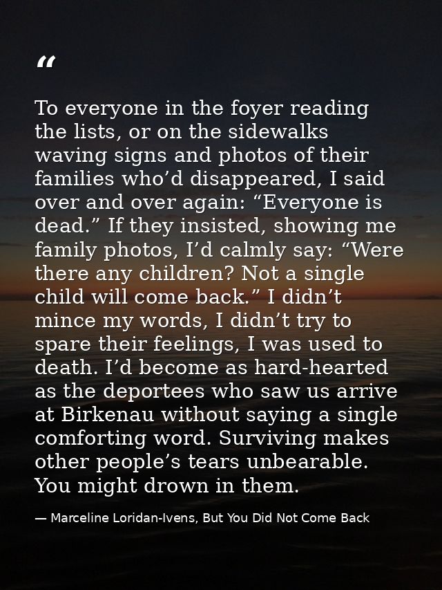 To everyone in the foyer reading the lists, or on the sidewalks waving signs and photos of their families who’d disappea — Marceline Loridan-Ivens, But You Did Not Come Back