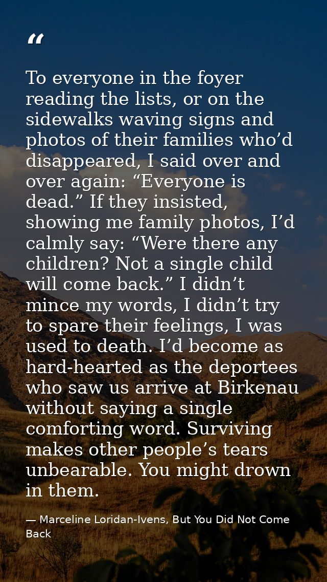 To everyone in the foyer reading the lists, or on the sidewalks waving signs and photos of their families who’d disappea — Marceline Loridan-Ivens, But You Did Not Come Back