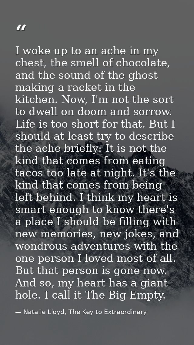 I woke up to an ache in my chest, the smell of chocolate, and the sound of the ghost making a racket in the kitchen. Now — Natalie Lloyd, The Key to Extraordinary