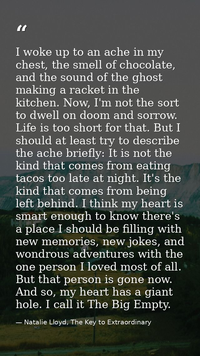 I woke up to an ache in my chest, the smell of chocolate, and the sound of the ghost making a racket in the kitchen. Now — Natalie Lloyd, The Key to Extraordinary