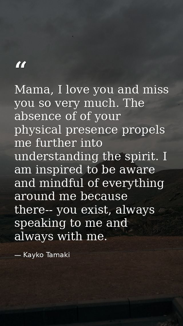 Mama, I love you and miss you so very much. The absence of of your physical presence propels me further into understandi — Kayko Tamaki