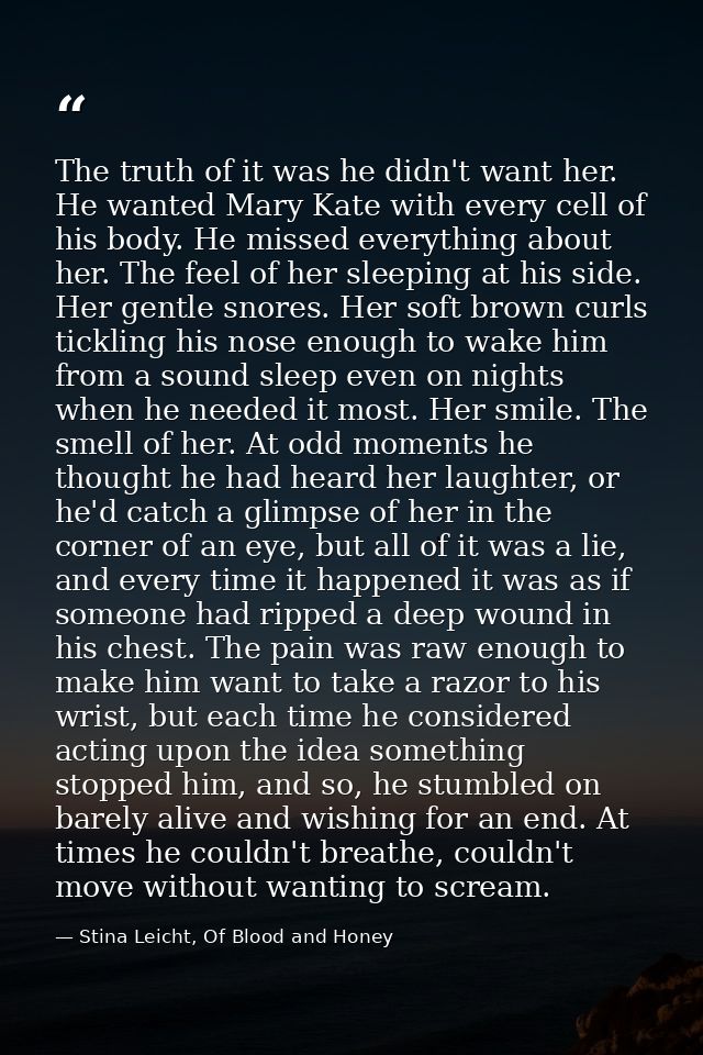 The truth of it was he didn't want her. He wanted Mary Kate with every cell of his body. He missed everything about her. — Stina Leicht, Of Blood and Honey
