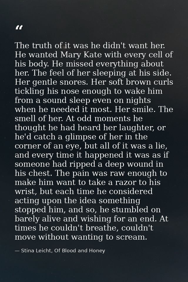 The truth of it was he didn't want her. He wanted Mary Kate with every cell of his body. He missed everything about her. — Stina Leicht, Of Blood and Honey
