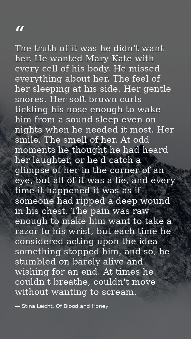 The truth of it was he didn't want her. He wanted Mary Kate with every cell of his body. He missed everything about her. — Stina Leicht, Of Blood and Honey