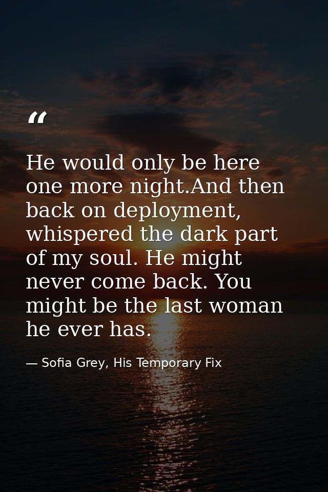 He would only be here one more night.And then back on deployment, whispered the dark part of my soul. He might never com — Sofia Grey, His Temporary Fix