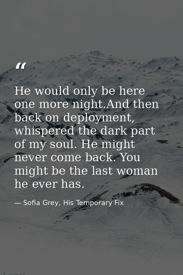 He would only be here one more night.And then back on deployment, whispered the dark part of my soul. He might never com — Sofia Grey, His Temporary Fix