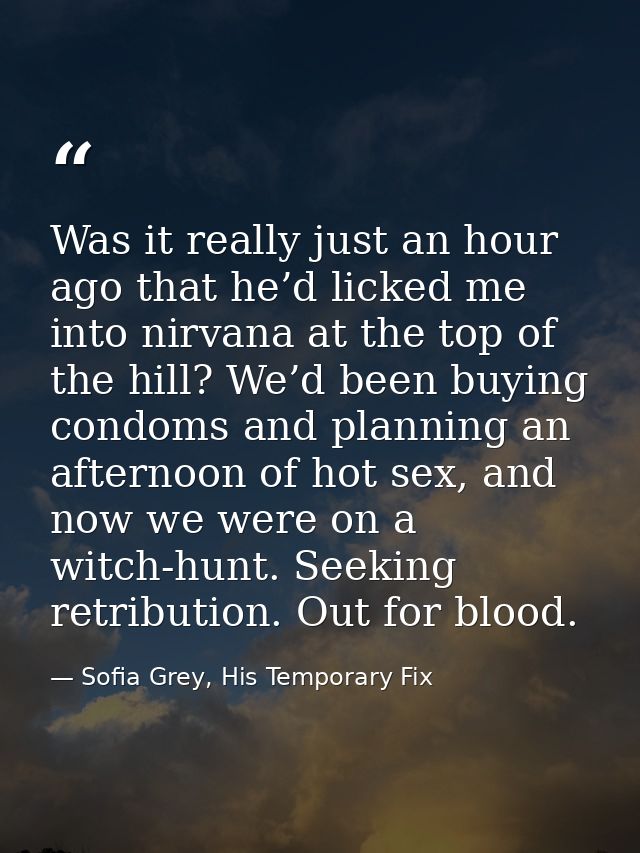 Was it really just an hour ago that he’d licked me into nirvana at the top of the hill? We’d been buying condoms and pla — Sofia Grey, His Temporary Fix