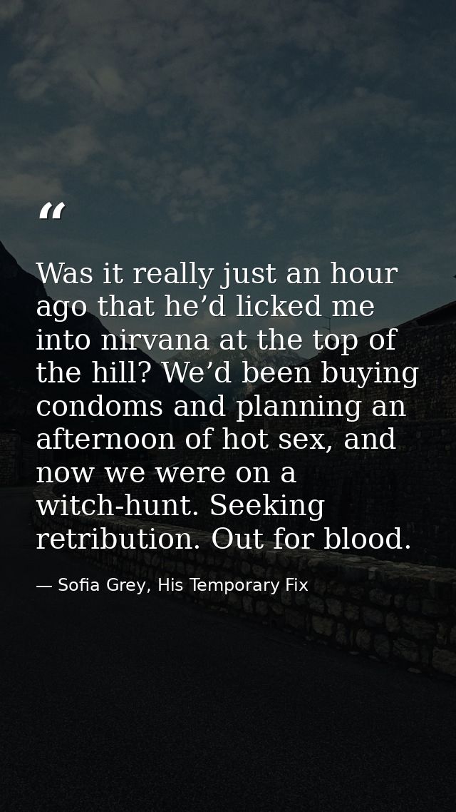 Was it really just an hour ago that he’d licked me into nirvana at the top of the hill? We’d been buying condoms and pla — Sofia Grey, His Temporary Fix