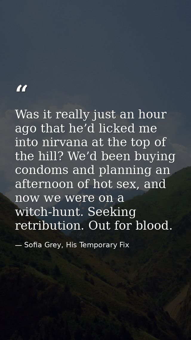 Was it really just an hour ago that he’d licked me into nirvana at the top of the hill? We’d been buying condoms and pla — Sofia Grey, His Temporary Fix