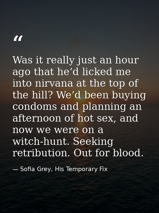 Was it really just an hour ago that he’d licked me into nirvana at the top of the hill? We’d been buying condoms and pla — Sofia Grey, His Temporary Fix