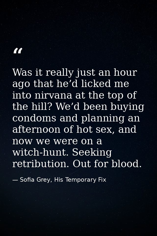 Was it really just an hour ago that he’d licked me into nirvana at the top of the hill? We’d been buying condoms and pla — Sofia Grey, His Temporary Fix