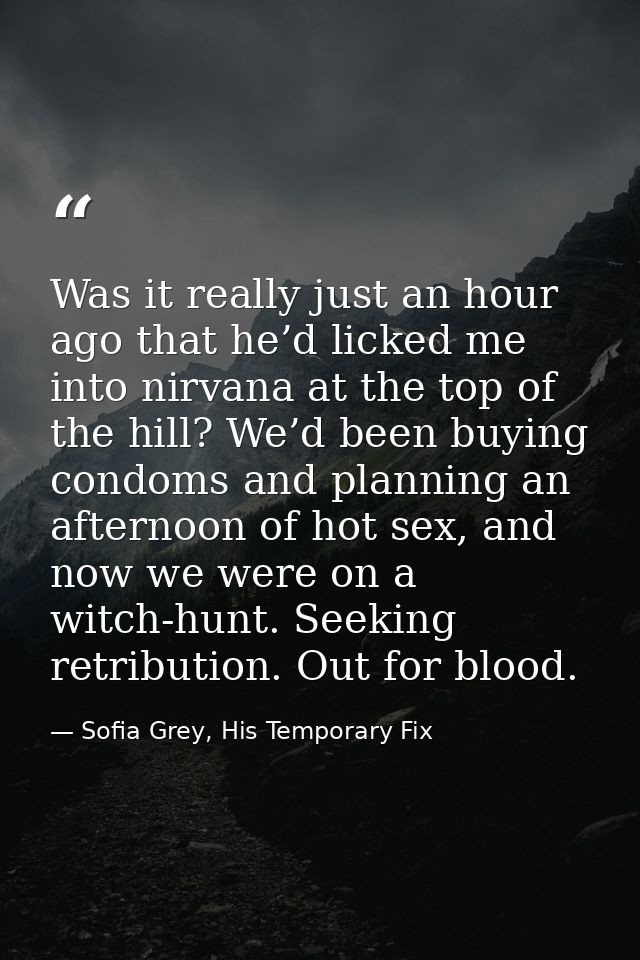 Was it really just an hour ago that he’d licked me into nirvana at the top of the hill? We’d been buying condoms and pla — Sofia Grey, His Temporary Fix