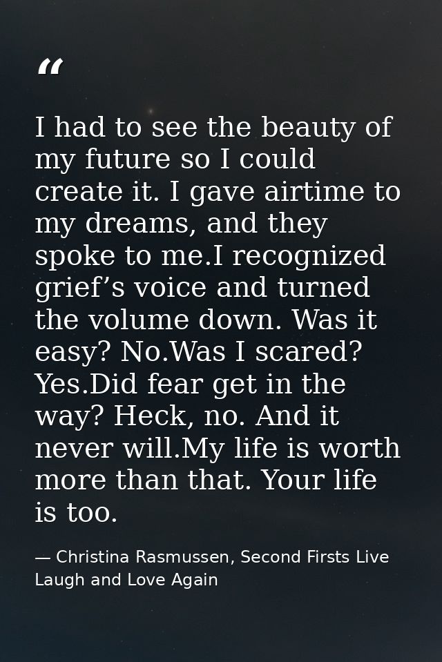 I had to see the beauty of my future so I could create it. I gave airtime to my dreams, and they spoke to me.I recognize — Christina Rasmussen, Second Firsts Live Laugh and Love Again