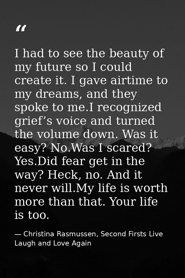 I had to see the beauty of my future so I could create it. I gave airtime to my dreams, and they spoke to me.I recognize — Christina Rasmussen, Second Firsts Live Laugh and Love Again