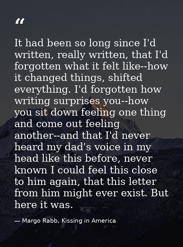 It had been so long since I'd written, really written, that I'd forgotten what it felt like--how it changed things, shif — Margo Rabb, Kissing in America