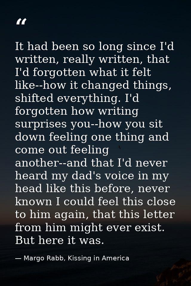 It had been so long since I'd written, really written, that I'd forgotten what it felt like--how it changed things, shif — Margo Rabb, Kissing in America