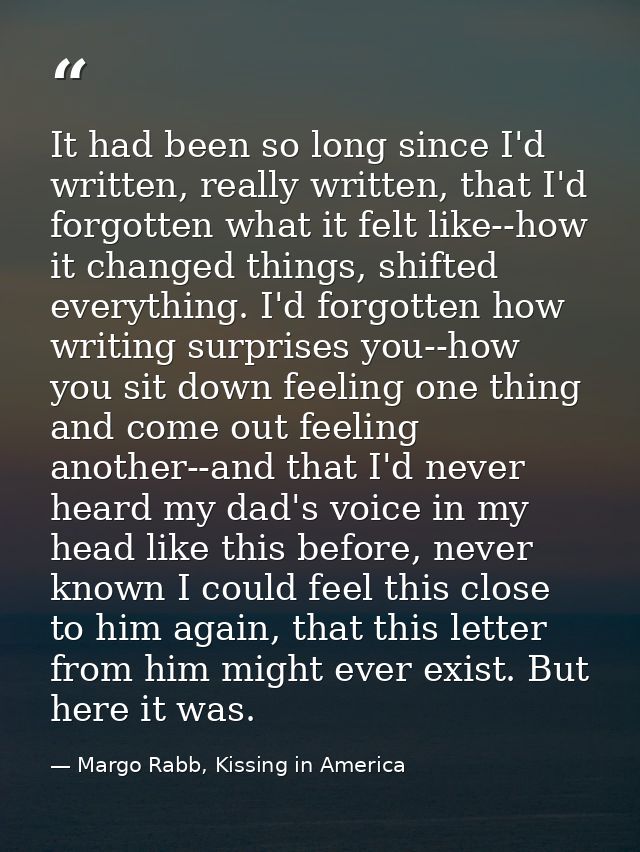 It had been so long since I'd written, really written, that I'd forgotten what it felt like--how it changed things, shif — Margo Rabb, Kissing in America