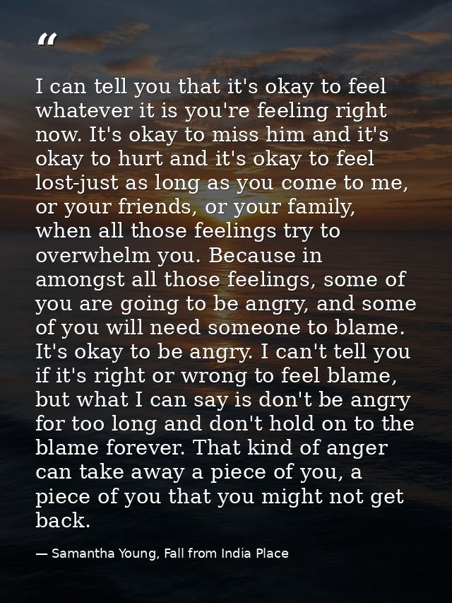 I can tell you that it's okay to feel whatever it is you're feeling right now. It's okay to miss him and it's okay to hu — Samantha Young, Fall from India Place