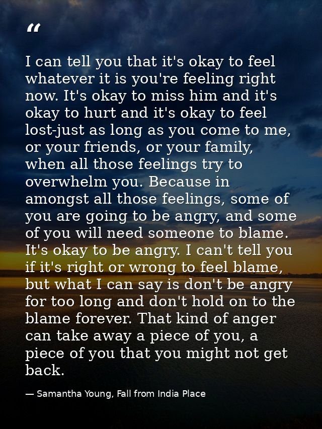 I can tell you that it's okay to feel whatever it is you're feeling right now. It's okay to miss him and it's okay to hu — Samantha Young, Fall from India Place