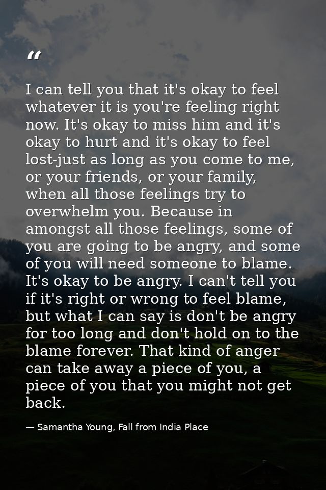 I can tell you that it's okay to feel whatever it is you're feeling right now. It's okay to miss him and it's okay to hu — Samantha Young, Fall from India Place