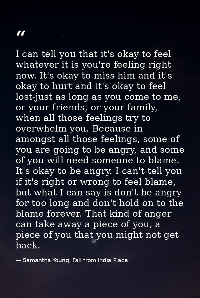I can tell you that it's okay to feel whatever it is you're feeling right now. It's okay to miss him and it's okay to hu — Samantha Young, Fall from India Place