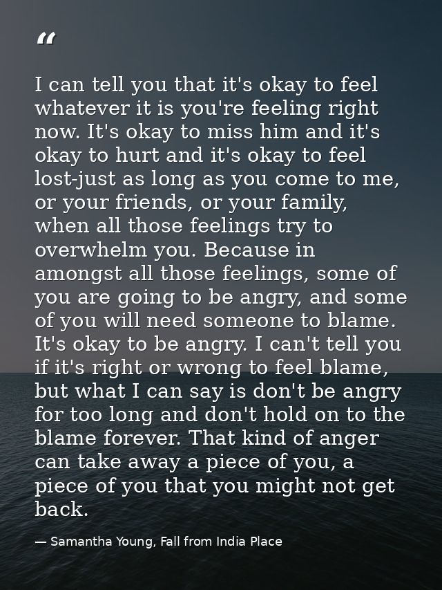 I can tell you that it's okay to feel whatever it is you're feeling right now. It's okay to miss him and it's okay to hu — Samantha Young, Fall from India Place