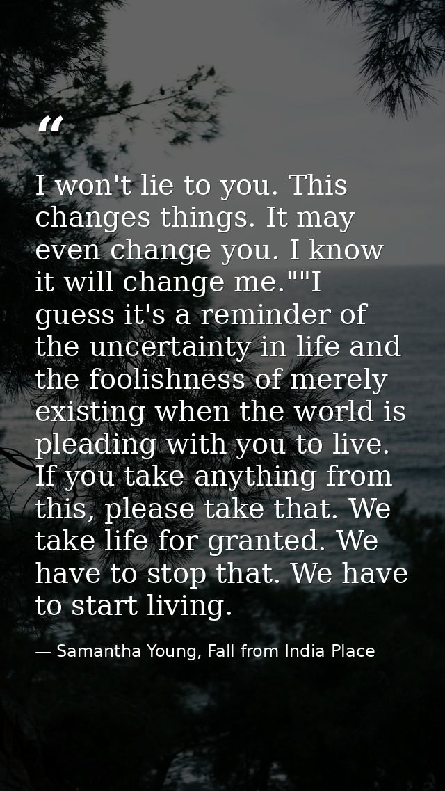 I won't lie to you. This changes things. It may even change you. I know it will change me.""I guess it's a reminder of t — Samantha Young, Fall from India Place