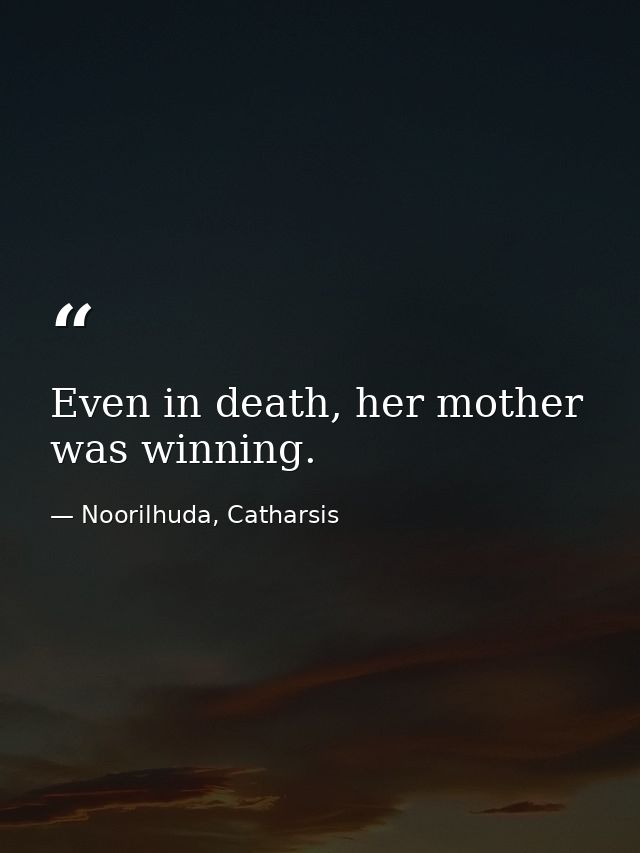 Even in death, her mother was winning. — Noorilhuda, Catharsis