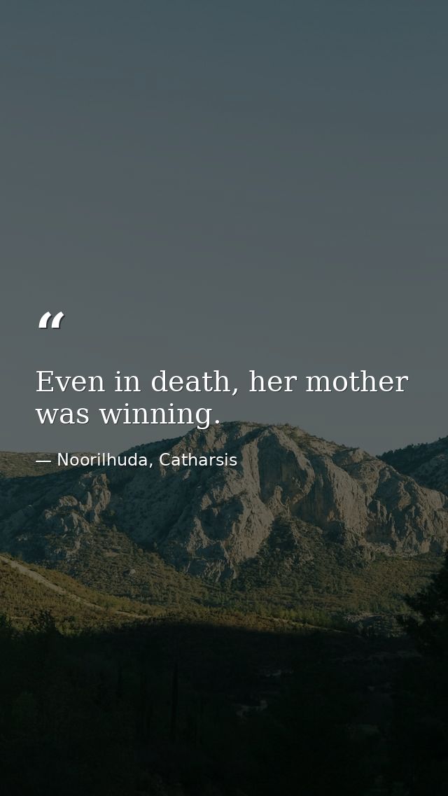 Even in death, her mother was winning. — Noorilhuda, Catharsis