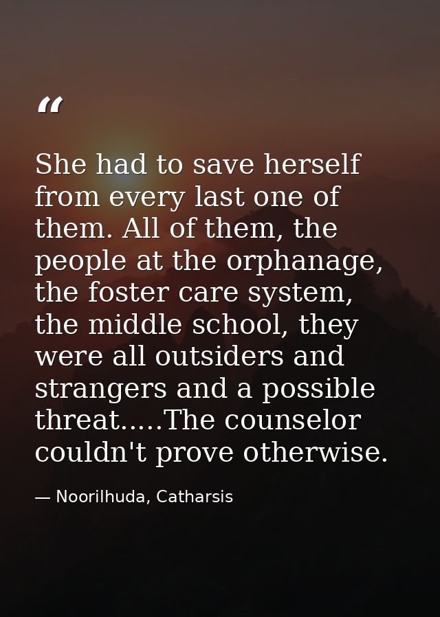 She had to save herself from every last one of them. All of them, the people at the orphanage, the foster care system, t — Noorilhuda, Catharsis