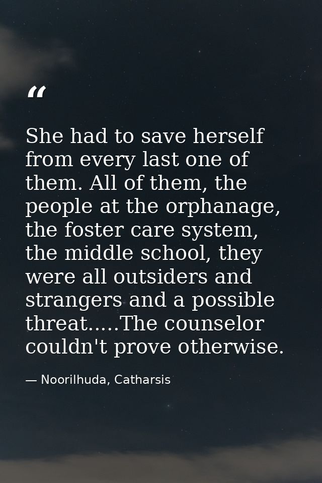 She had to save herself from every last one of them. All of them, the people at the orphanage, the foster care system, t — Noorilhuda, Catharsis