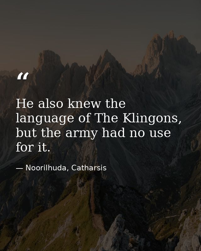 He also knew the language of The Klingons, but the army had no use for it. — Noorilhuda, Catharsis