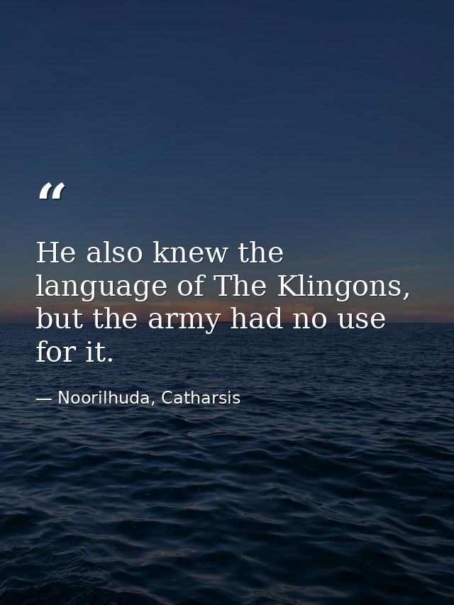 He also knew the language of The Klingons, but the army had no use for it. — Noorilhuda, Catharsis