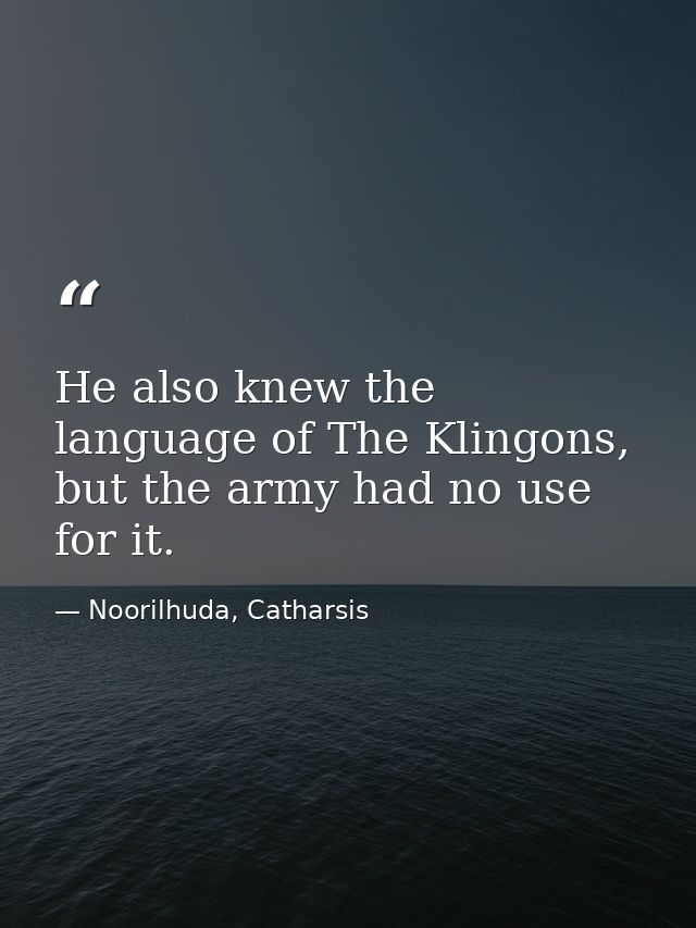 He also knew the language of The Klingons, but the army had no use for it. — Noorilhuda, Catharsis