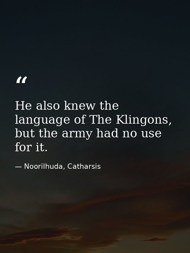 He also knew the language of The Klingons, but the army had no use for it. — Noorilhuda, Catharsis