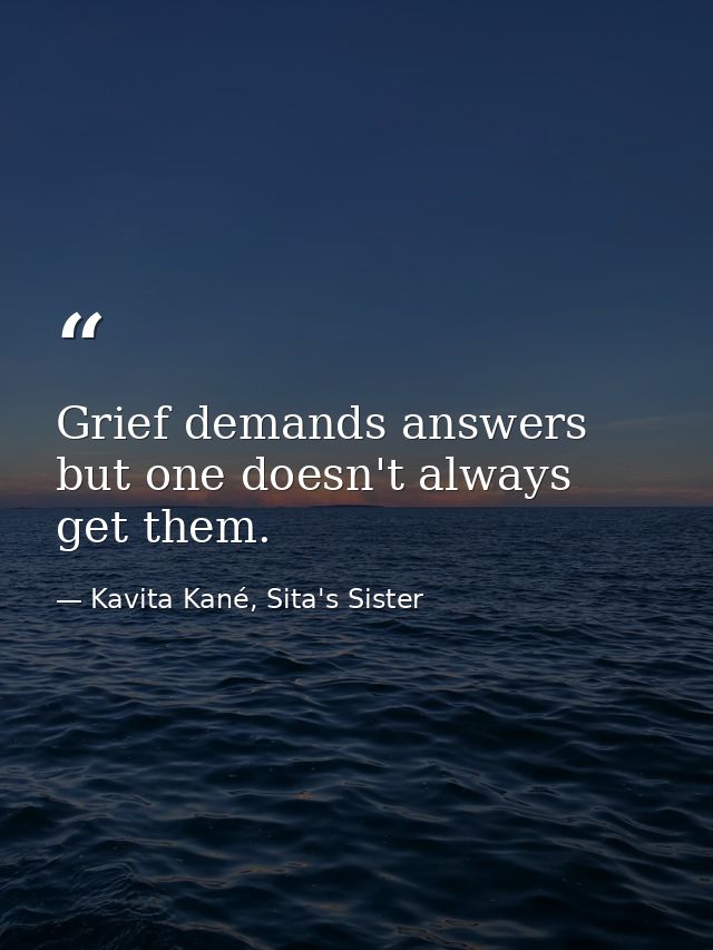 Grief demands answers but one doesn't always get them. — Kavita Kané, Sita's Sister