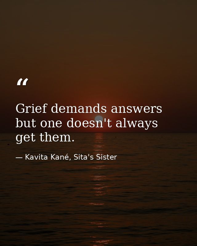 Grief demands answers but one doesn't always get them. — Kavita Kané, Sita's Sister