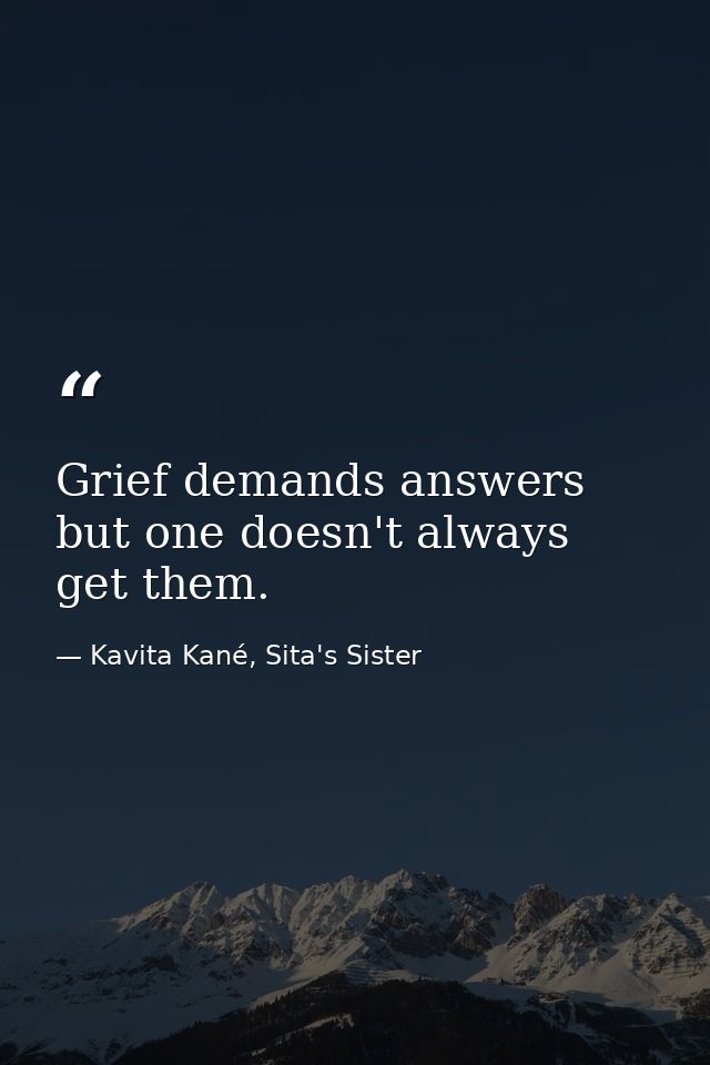Grief demands answers but one doesn't always get them. — Kavita Kané, Sita's Sister