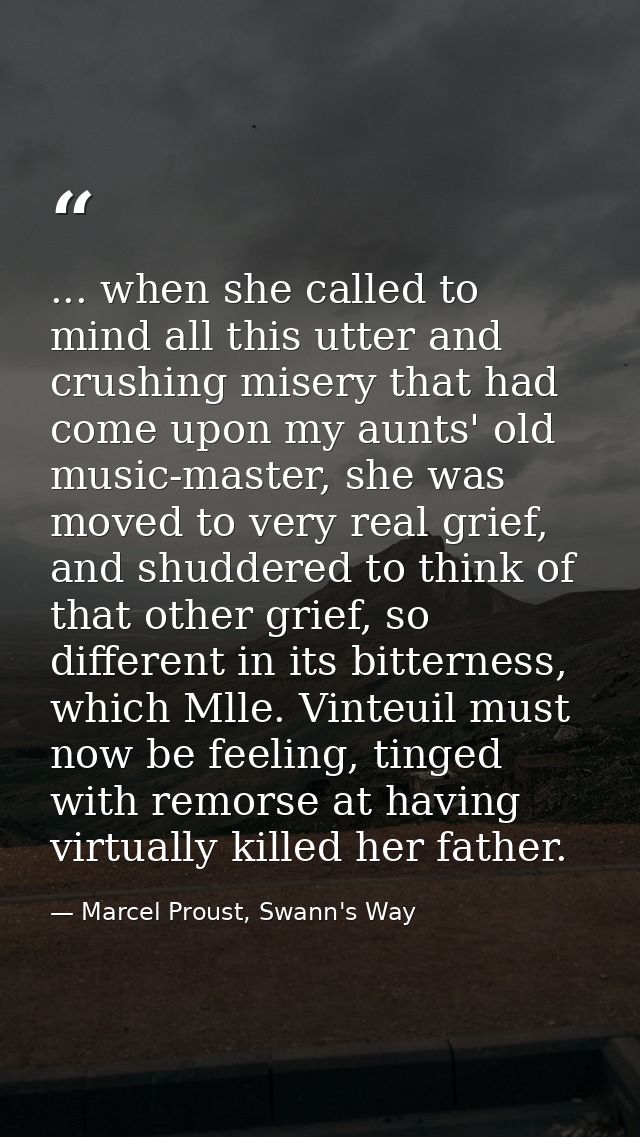 ... when she called to mind all this utter and crushing misery that had come upon my aunts' old music-master, she was mo — Marcel Proust, Swann's Way