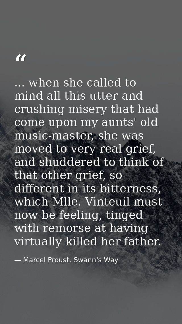 ... when she called to mind all this utter and crushing misery that had come upon my aunts' old music-master, she was mo — Marcel Proust, Swann's Way