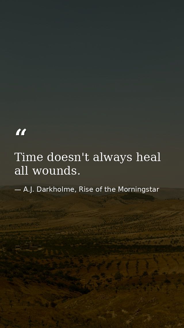 Time doesn't always heal all wounds. — A.J. Darkholme, Rise of the Morningstar