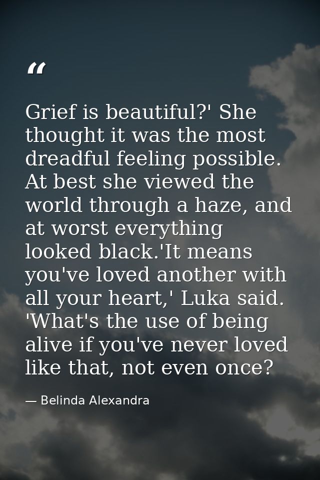 Grief is beautiful?' She thought it was the most dreadful feeling possible. At best she viewed the world through a haze, — Belinda Alexandra