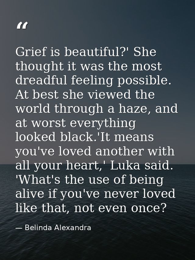 Grief is beautiful?' She thought it was the most dreadful feeling possible. At best she viewed the world through a haze, — Belinda Alexandra