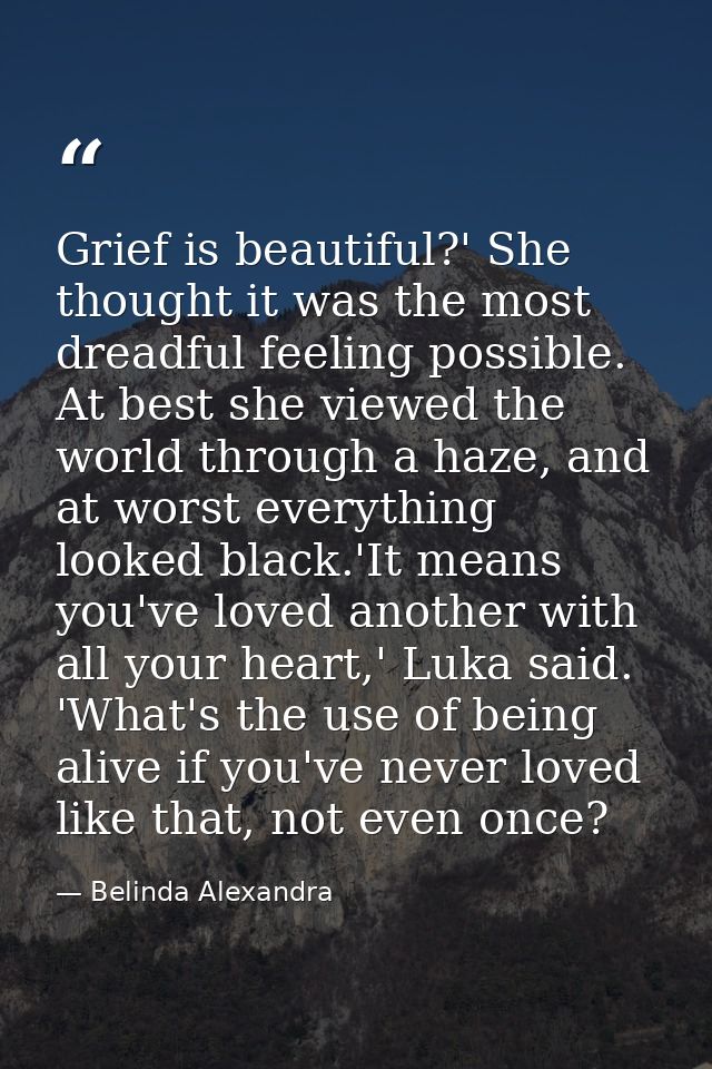 Grief is beautiful?' She thought it was the most dreadful feeling possible. At best she viewed the world through a haze, — Belinda Alexandra
