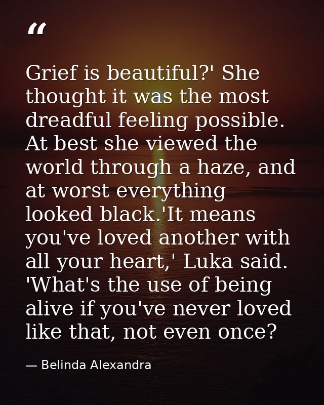 Grief is beautiful?' She thought it was the most dreadful feeling possible. At best she viewed the world through a haze, — Belinda Alexandra