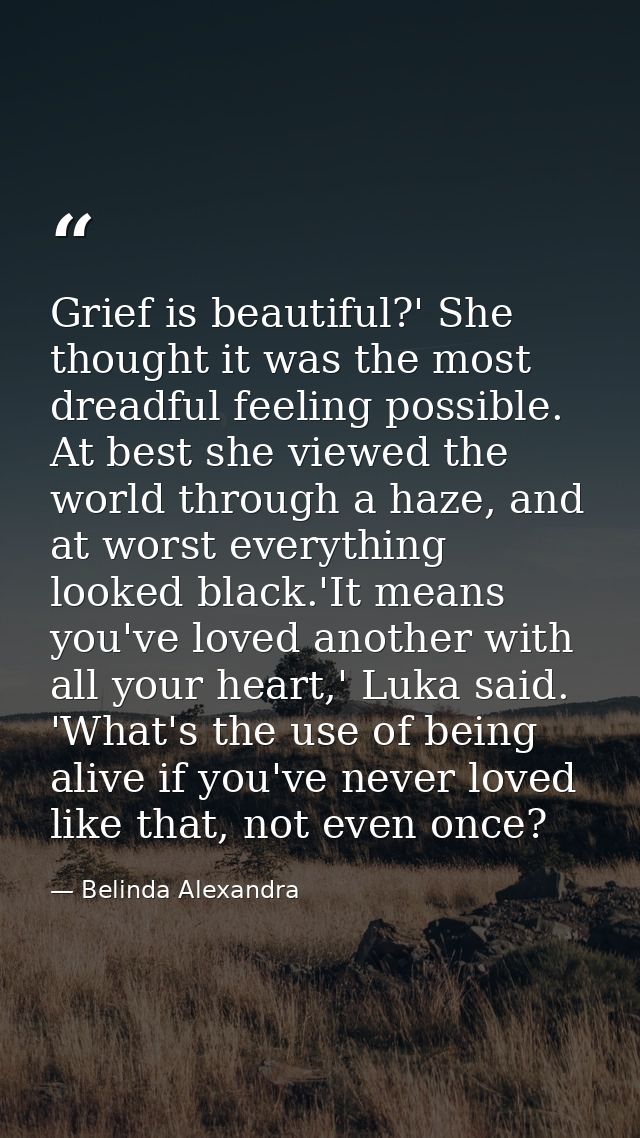 Grief is beautiful?' She thought it was the most dreadful feeling possible. At best she viewed the world through a haze, — Belinda Alexandra