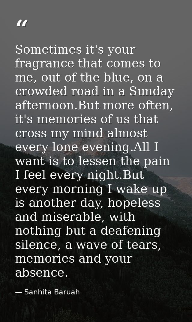 Sometimes it's your fragrance that comes to me, out of the blue, on a crowded road in a Sunday afternoon.But more often, — Sanhita Baruah